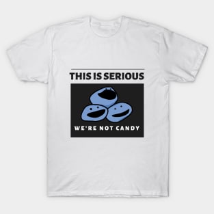 This is Serious! We're Not Candy! T-Shirt